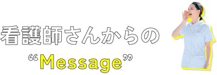 看護師さんからのMessage