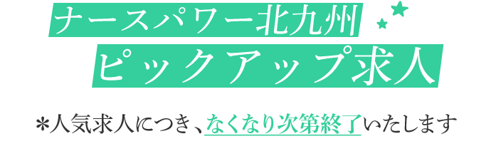 ナースパワー北九州ピックアップ求人※人気求人につき、なくなり次第終了
