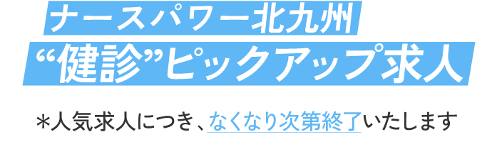 ナースパワー北九州”健診”ピックアップ求人※人気求人につき、なくなり次第終了します