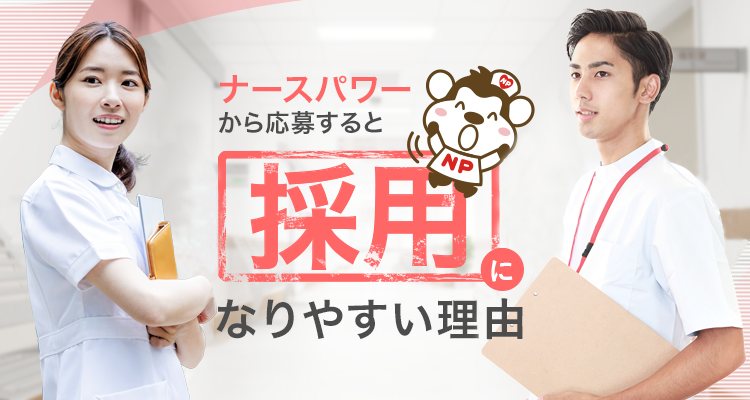 ナースパワー紹介だと 採用になりやすい理由 看護師の求人 転職募集 ナースパワー
